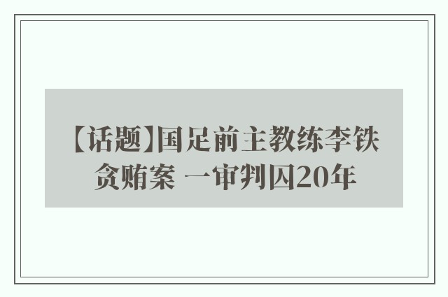 【话题】国足前主教练李铁贪贿案 一审判囚20年