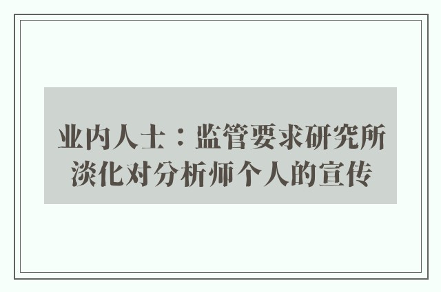 业内人士：监管要求研究所淡化对分析师个人的宣传