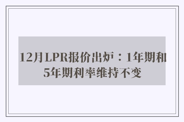 12月LPR报价出炉：1年期和5年期利率维持不变