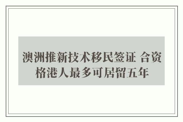 澳洲推新技术移民签证 合资格港人最多可居留五年