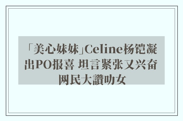 「美心妹妹」Celine杨铠凝出PO报喜 坦言紧张又兴奋 网民大讚叻女