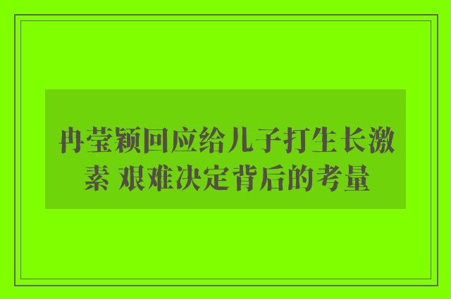 冉莹颖回应给儿子打生长激素 艰难决定背后的考量