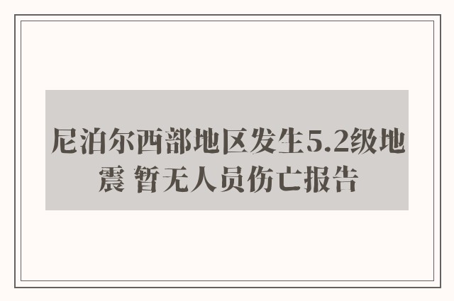 尼泊尔西部地区发生5.2级地震 暂无人员伤亡报告