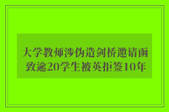 大学教师涉伪造剑桥邀请函 致逾20学生被英拒签10年