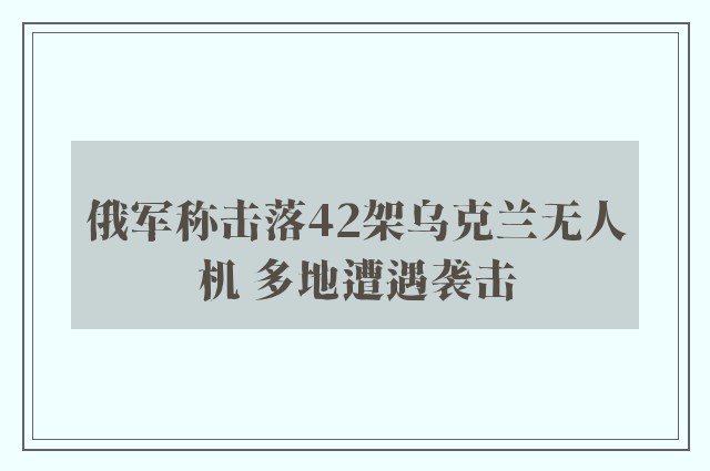 俄军称击落42架乌克兰无人机 多地遭遇袭击