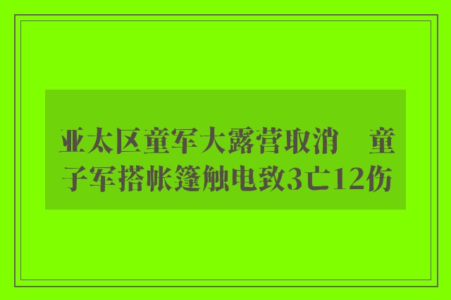 亚太区童军大露营取消　童子军搭帐篷触电致3亡12伤