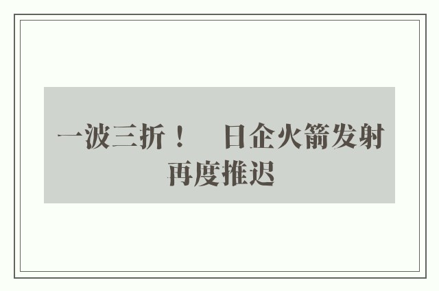 一波三折！　日企火箭发射再度推迟