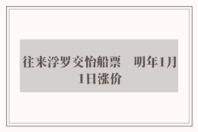 往来浮罗交怡船票　明年1月1日涨价