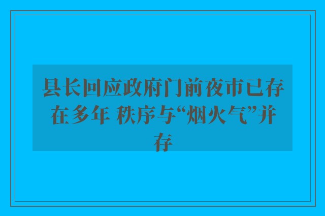 县长回应政府门前夜市已存在多年 秩序与“烟火气”并存