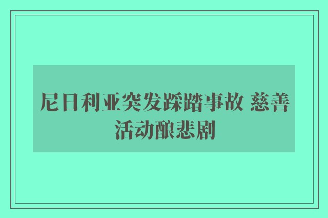 尼日利亚突发踩踏事故 慈善活动酿悲剧