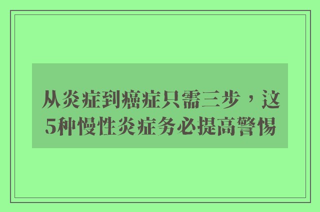 从炎症到癌症只需三步，这5种慢性炎症务必提高警惕