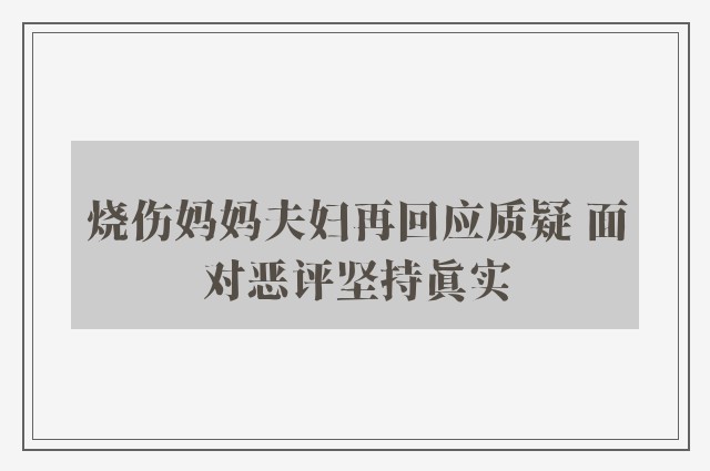 烧伤妈妈夫妇再回应质疑 面对恶评坚持真实