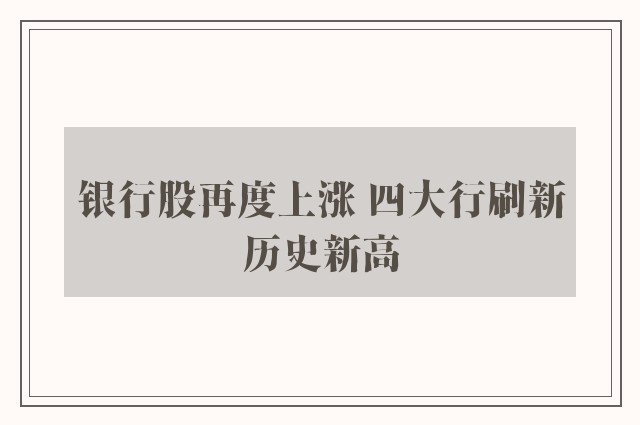 银行股再度上涨 四大行刷新历史新高