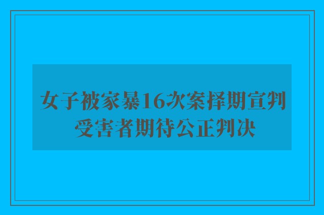 女子被家暴16次案择期宣判 受害者期待公正判决