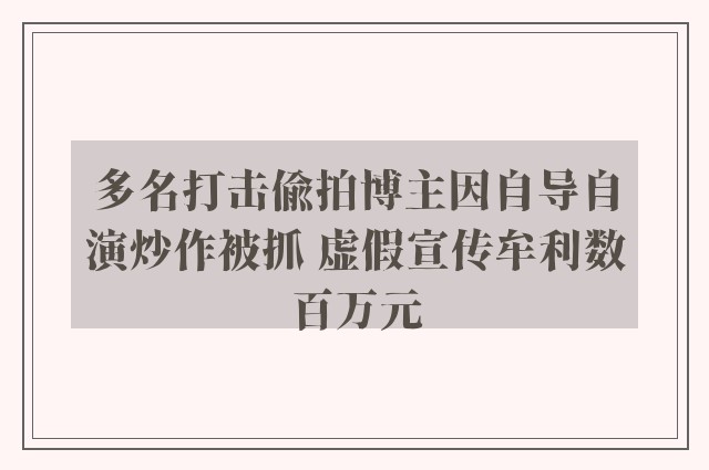 多名打击偷拍博主因自导自演炒作被抓 虚假宣传牟利数百万元