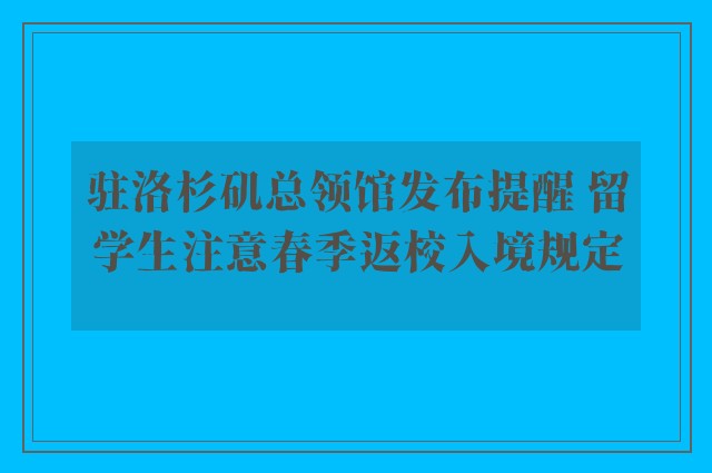 驻洛杉矶总领馆发布提醒 留学生注意春季返校入境规定