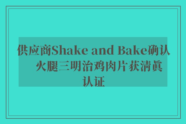 供应商Shake and Bake确认　火腿三明治鸡肉片获清真认证