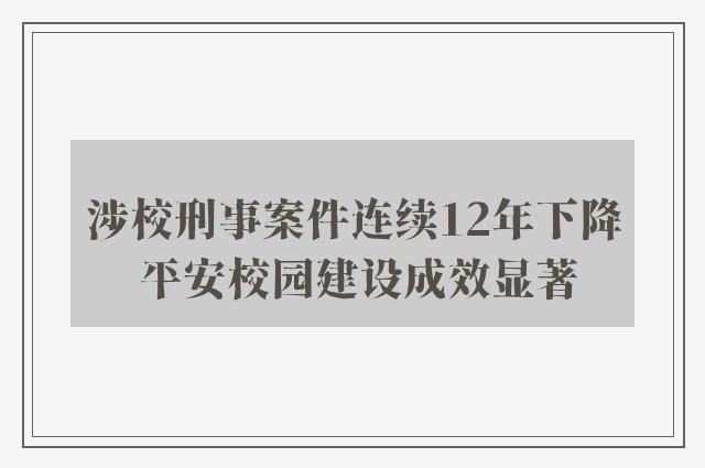 涉校刑事案件连续12年下降 平安校园建设成效显著