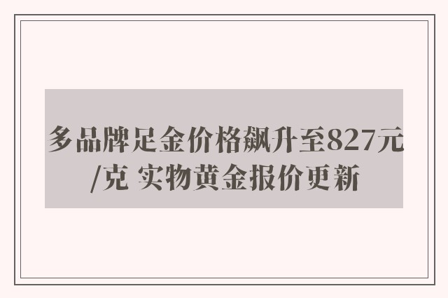 多品牌足金价格飙升至827元/克 实物黄金报价更新