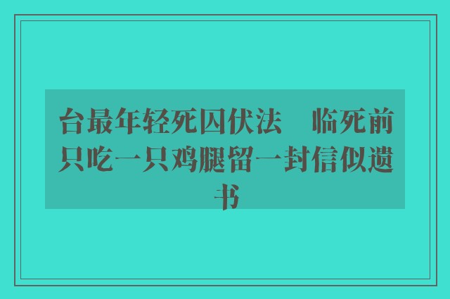 台最年轻死囚伏法　临死前只吃一只鸡腿留一封信似遗书