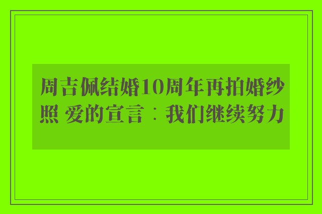 周吉佩结婚10周年再拍婚纱照 爱的宣言︰我们继续努力