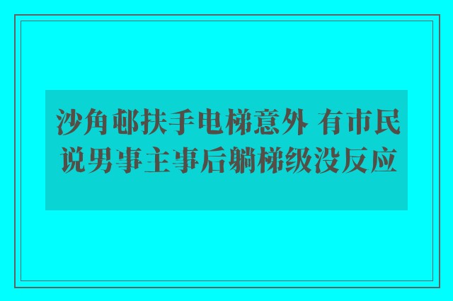 沙角邨扶手电梯意外 有市民说男事主事后躺梯级没反应