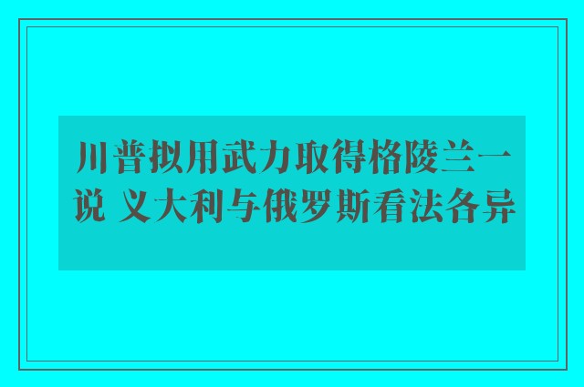 川普拟用武力取得格陵兰一说 义大利与俄罗斯看法各异