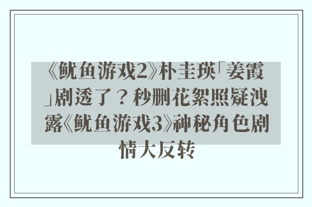 《鱿鱼游戏2》朴圭瑛「姜霞」剧透了？秒删花絮照疑洩露《鱿鱼游戏3》神秘角色剧情大反转