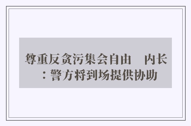 尊重反贪污集会自由　内长：警方将到场提供协助