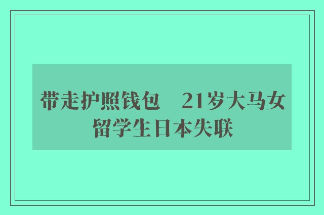 带走护照钱包　21岁大马女留学生日本失联