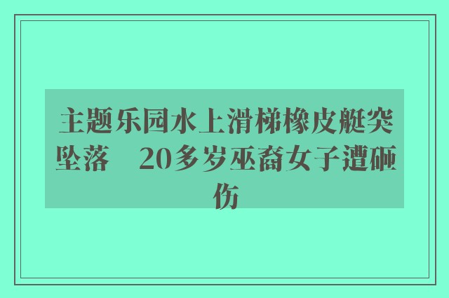 主题乐园水上滑梯橡皮艇突坠落　20多岁巫裔女子遭砸伤