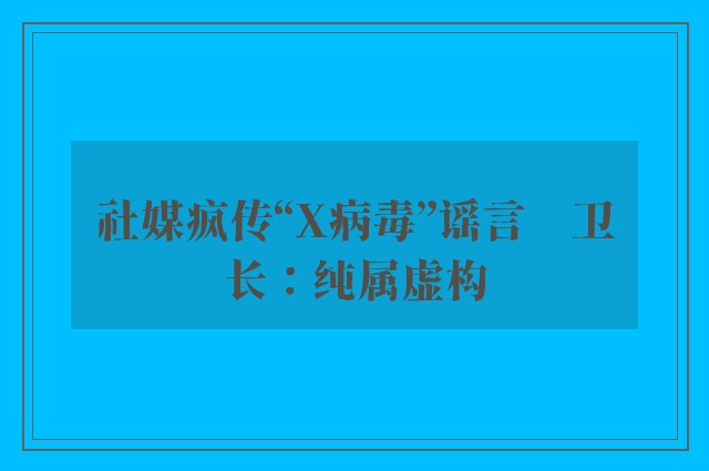 社媒疯传“X病毒”谣言　卫长：纯属虚构