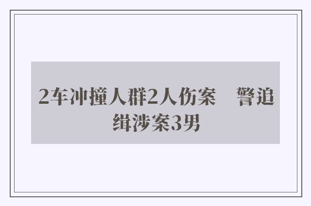 2车冲撞人群2人伤案　警追缉涉案3男