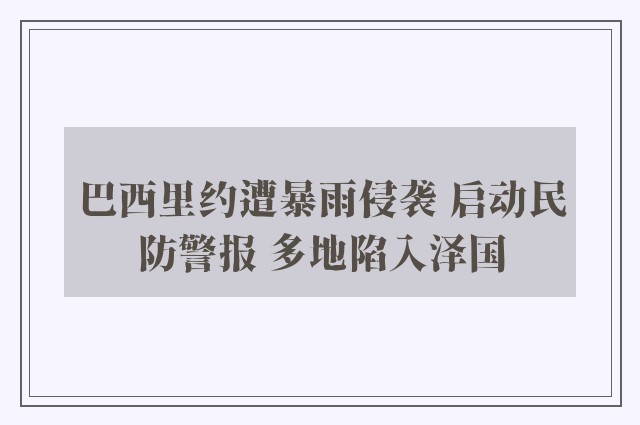 巴西里约遭暴雨侵袭 启动民防警报 多地陷入泽国