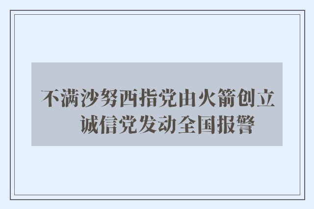 不满沙努西指党由火箭创立　诚信党发动全国报警