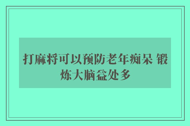 打麻将可以预防老年痴呆 锻炼大脑益处多