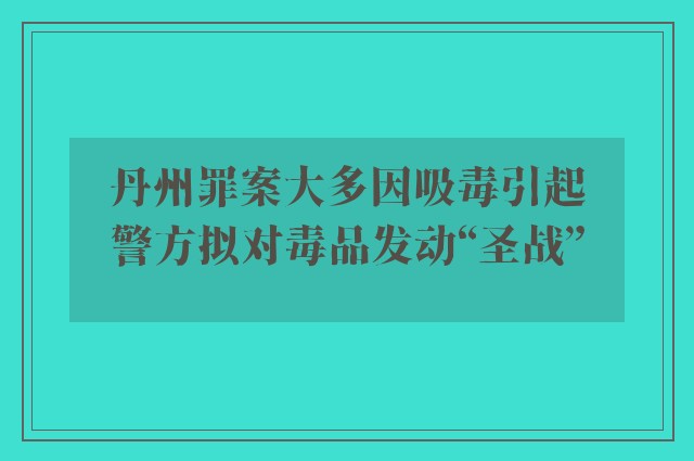 丹州罪案大多因吸毒引起　警方拟对毒品发动“圣战”