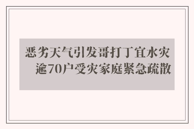 恶劣天气引发哥打丁宜水灾　逾70户受灾家庭紧急疏散