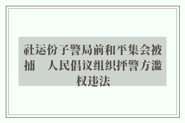 社运份子警局前和平集会被捕　人民倡议组织抨警方滥权违法