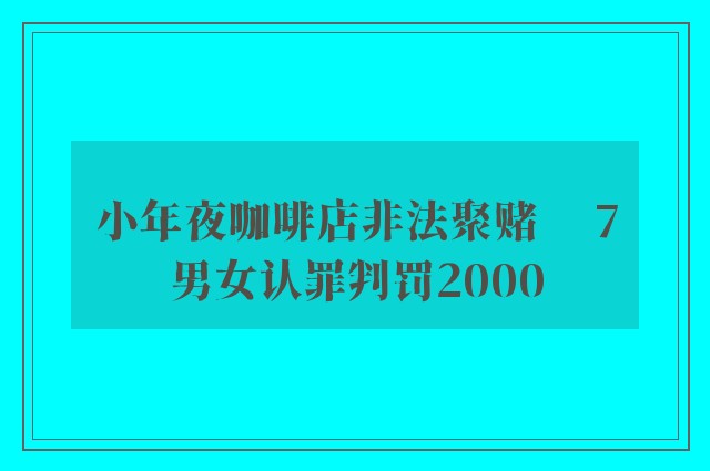 小年夜咖啡店非法聚赌　 7男女认罪判罚2000