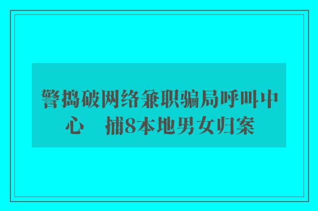 警捣破网络兼职骗局呼叫中心　捕8本地男女归案