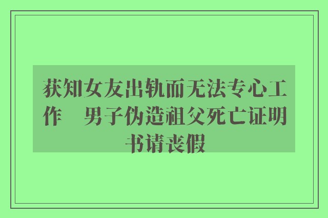 获知女友出轨而无法专心工作　男子伪造祖父死亡证明书请丧假