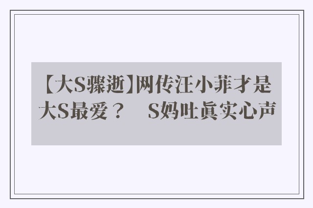 【大S骤逝】网传汪小菲才是大S最爱？　S妈吐真实心声