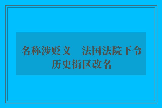 名称涉贬义　法国法院下令历史街区改名