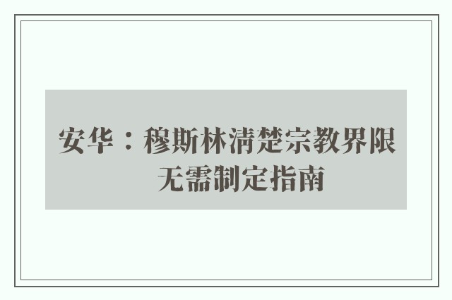 安华：穆斯林清楚宗教界限　无需制定指南