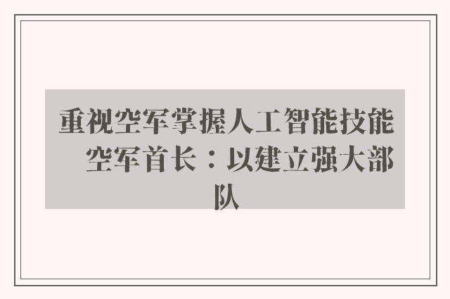 重视空军掌握人工智能技能　空军首长：以建立强大部队