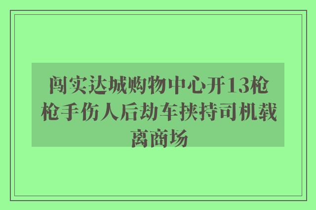 闯实达城购物中心开13枪　枪手伤人后劫车挟持司机载离商场