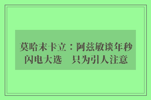 莫哈末卡立：阿兹敏谈年秒闪电大选　只为引人注意