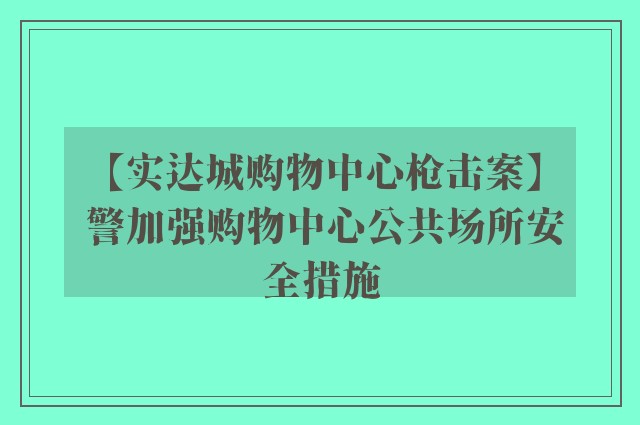 【实达城购物中心枪击案】 警加强购物中心公共场所安全措施