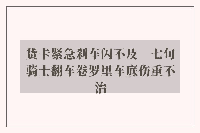 货卡紧急刹车闪不及　七旬骑士翻车卷罗里车底伤重不治